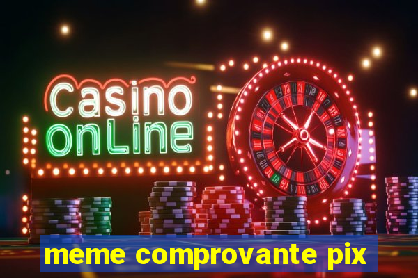 meme comprovante pix